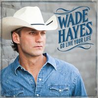 Wade Hayes - Go Live Your Life