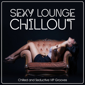 Various Artists - Sexy Lounge Chillout - Chilled and Seductive V I P Grooves