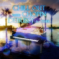 Chill Out Music Academy - Chill Out with Chopin, Debussy & Other – Chill Out Music for Restful, Beautiful Moments with Famouse Composers, Harmony Body & Soul, Sunset Yoga Practice, Deep Meditation, Spiritual Healing Session, Total Relax