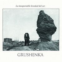 Grushenka - La insoportable levedad del ser
