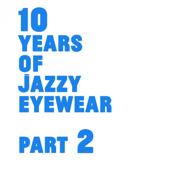 Jazzy Eyewear - 10 Years Of Jazzy Eyewear, Pt. 2