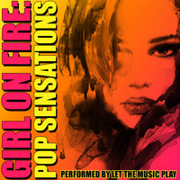 Let The Music Play - Girl on Fire: Pop Sensations (Explicit)