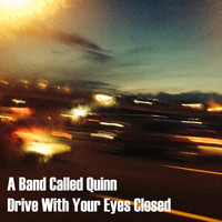 A Band Called Quinn - Drive With Your Eyes Closed