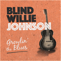 Blind Willie Johnson - Growlin' the Blues