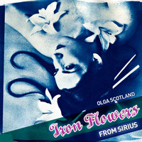 Olga Scotland - Iron Flowers from Sirius