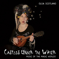 Olga Scotland - Castles Under the Water (Music of the Magic Worlds)