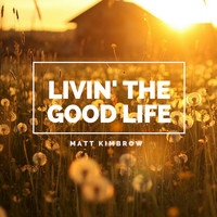 Matt Kimbrow - Livin' the Good Life