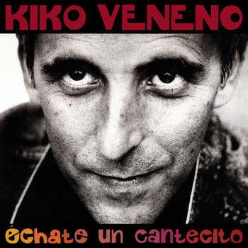 Kiko Veneno - Echate Un Cantecito