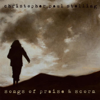 Christopher Paul Stelling - Songs of Praise and Scorn