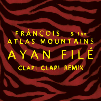 Fránçois & The Atlas Mountains - Ayan Filé (Clap! Clap! Remix)