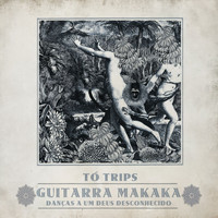 Tó Trips - Guitarra Makaka - Danças a um Deus Desconhecido