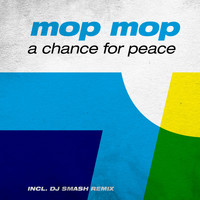 Mop Mop - A Chance for Peace (Incl. DJ Smash Remix)