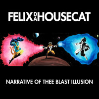 Felix Da Housecat - Narrative of Thee Blast Illusion