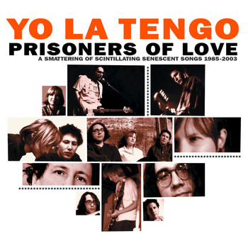 Yo La Tengo - Prisoners of Love - A Smattering of Scintillating Senescent Songs 1985-2003