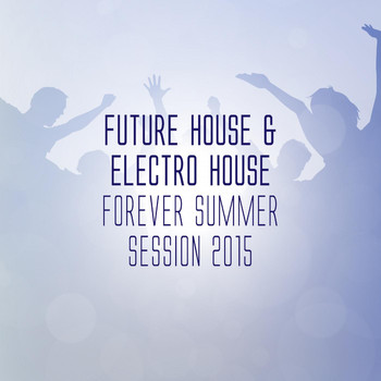 Various Artists - Future House & Electro House Forever - Summer Session 2015