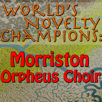 Morriston Orpheus Choir - World's Novelty Champions: Morriston Orpheus Choir