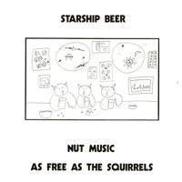 Starship Beer - Nut Music: As Free As The Squirrels 1976-1988