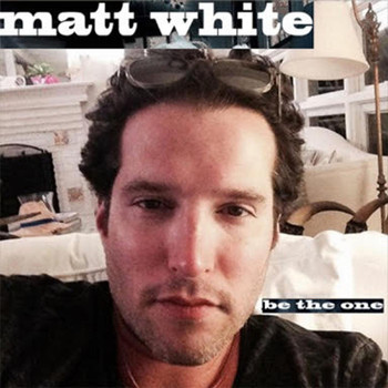 Matt White - Be the One