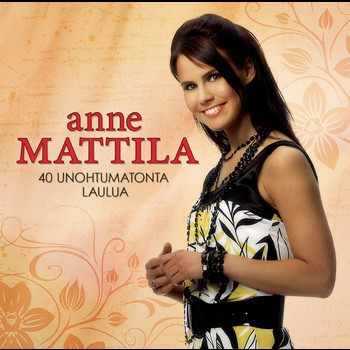 Anne Mattila - 40 Unohtumatonta laulua