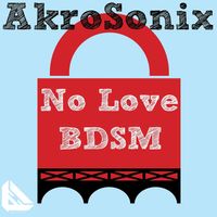 AkroSonix - No Love / BDSM
