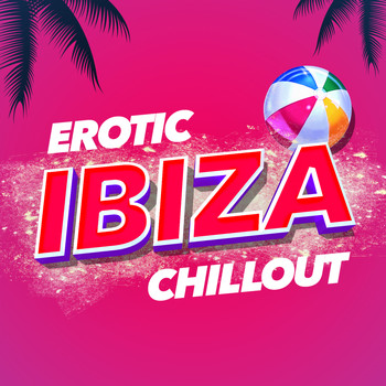 Ibiza Chillout Unlimited - Erotic Ibiza Chillout