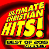 Christian Workout Hits - Ultimate Christian Hits! Best of 2015 Workout