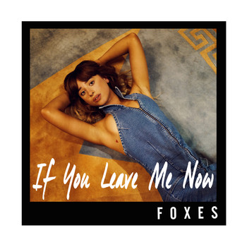 Foxes - If You Leave Me Now
