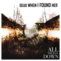 Dead When I Found Her - All the Way Down