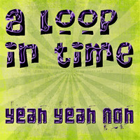Yeah Yeah Noh - In a Loop in Time