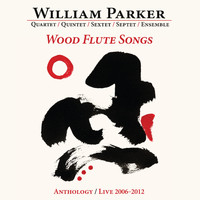 William Parker - Wood Flute Songs: Anthology / Live 2006-2012