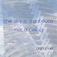 Gunshae - The Sky Is A Gateway, Not A Ceiling