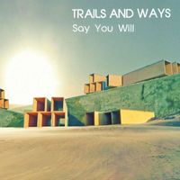 Trails And Ways - Say You Will