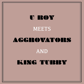 U Roy - U Roy Meets Aggrovators & King Tubby