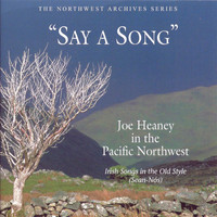 Joe Heaney - Say a Song: Joe Heaney in the Pacific Northwest- Irish Songs in the Old Style
