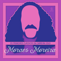 Moraes Moreira - Os Primeiros Clássicos da Carreira Solo