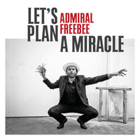 Admiral Freebee - Let's Plan A Miracle
