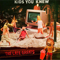 The Late Greats - Kids You Knew