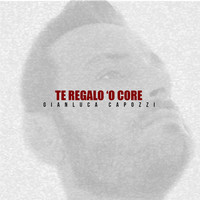 Gianluca Capozzi - Te regalo 'o core