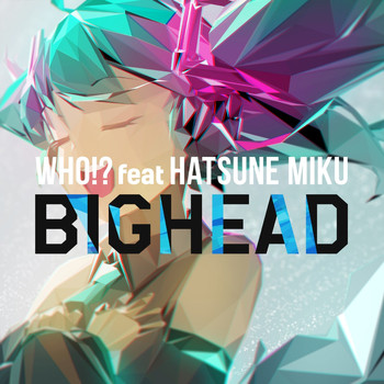 BIGHEAD & Hatsune Miku - Who!? (feat. Hatsune Miku)