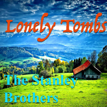 The Stanley Brothers - Lonely Tombs