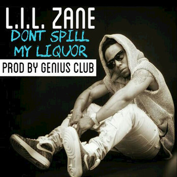 Lil Zane - Don't Spill My Liquor (Explicit)