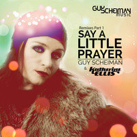 Guy Scheiman, Katherine Ellis - Say a Little Prayer (Remixes Part 1)