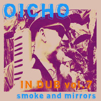 OICHO - Smoke and Mirrors: In Dub, Vol. 7