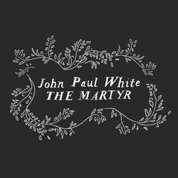John Paul White - The Martyr