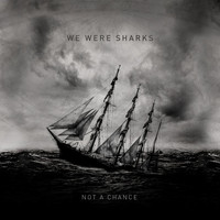 We Were Sharks - Not a Chance