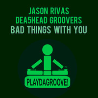 Jason Rivas, Dea5head Groovers - Bad Things with You