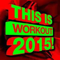 Ultimate Workout Hits - This Is Workout 2015!