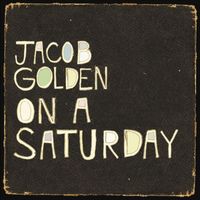 Jacob Golden - On a Saturday
