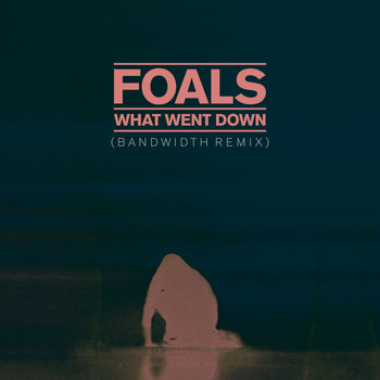 Foals - What Went Down (Bandwidth Remix)