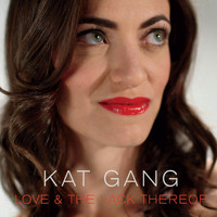Kat Gang - Love & the Lack Thereof